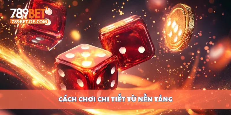 Cách chơi chi tiết từ nền tảng Cách chơi chi tiết từ nền tảng