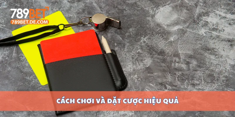 Cách chơi và đặt cược hiệu quả Cách chơi và đặt cược hiệu quả