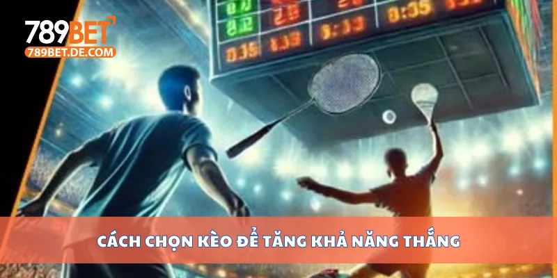 Cách chọn kèo để tăng khả năng thắng Cách chọn kèo để tăng khả năng thắng