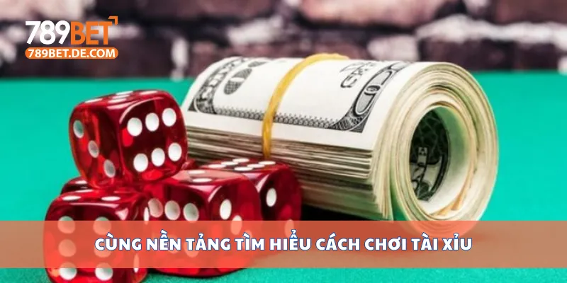 Cùng nền tảng tìm hiểu cách chơi tài xỉu Cùng nền tảng tìm hiểu cách chơi tài xỉu