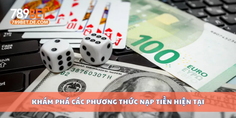 Khám phá các phương thức nạp tiền hiện tại Khám phá các phương thức nạp tiền hiện tại
