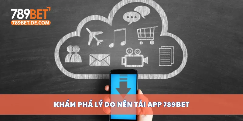 Khám phá lý do nên tải app 789bet