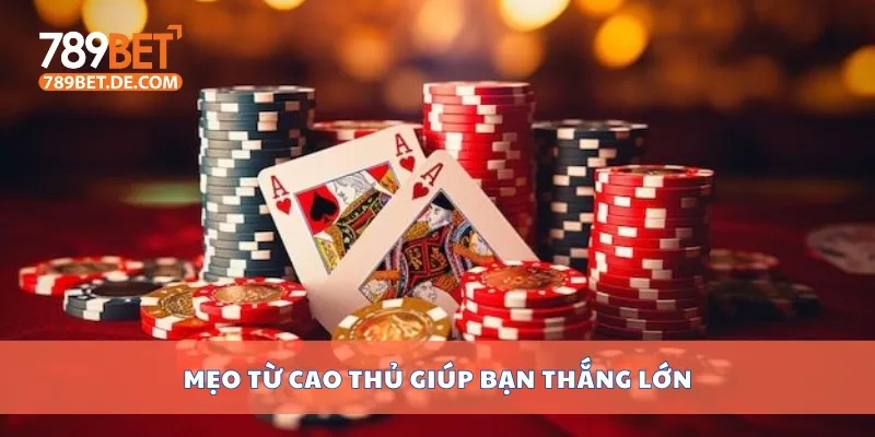 Mẹo từ cao thủ giúp bạn thắng lớn Mẹo từ cao thủ giúp bạn thắng lớn