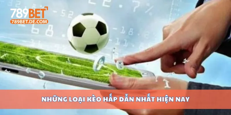 Những loại kèo hấp dẫn nhất hiện nay Những loại kèo hấp dẫn nhất hiện nay